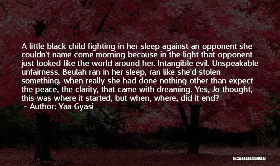 Yaa Gyasi Quotes: A Little Black Child Fighting In Her Sleep Against An Opponent She Couldn't Name Come Morning Because In The Light