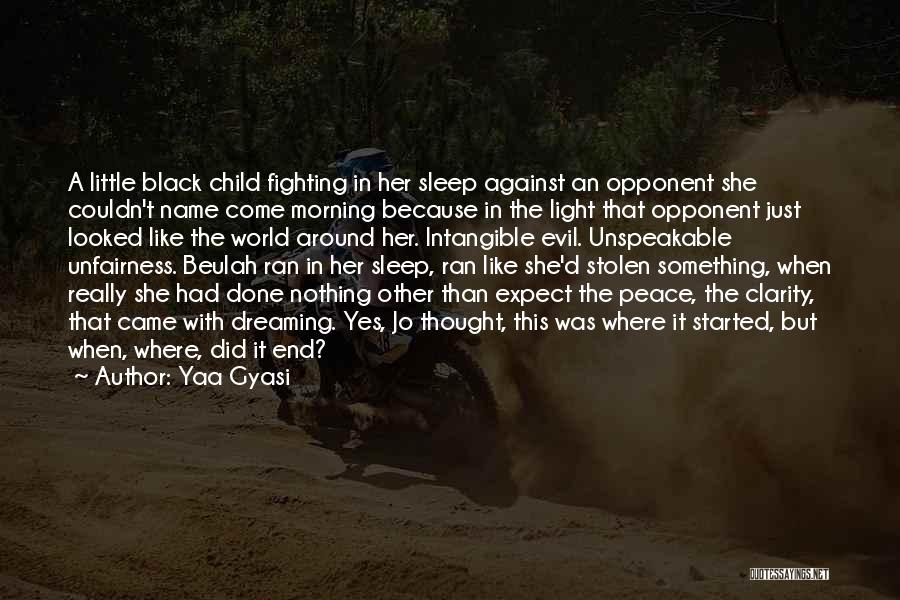 Yaa Gyasi Quotes: A Little Black Child Fighting In Her Sleep Against An Opponent She Couldn't Name Come Morning Because In The Light