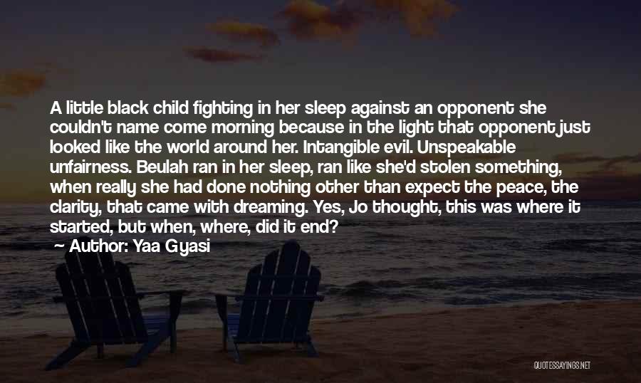 Yaa Gyasi Quotes: A Little Black Child Fighting In Her Sleep Against An Opponent She Couldn't Name Come Morning Because In The Light