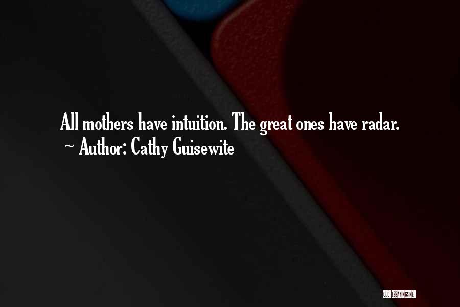 Cathy Guisewite Quotes: All Mothers Have Intuition. The Great Ones Have Radar.
