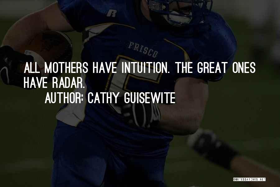 Cathy Guisewite Quotes: All Mothers Have Intuition. The Great Ones Have Radar.