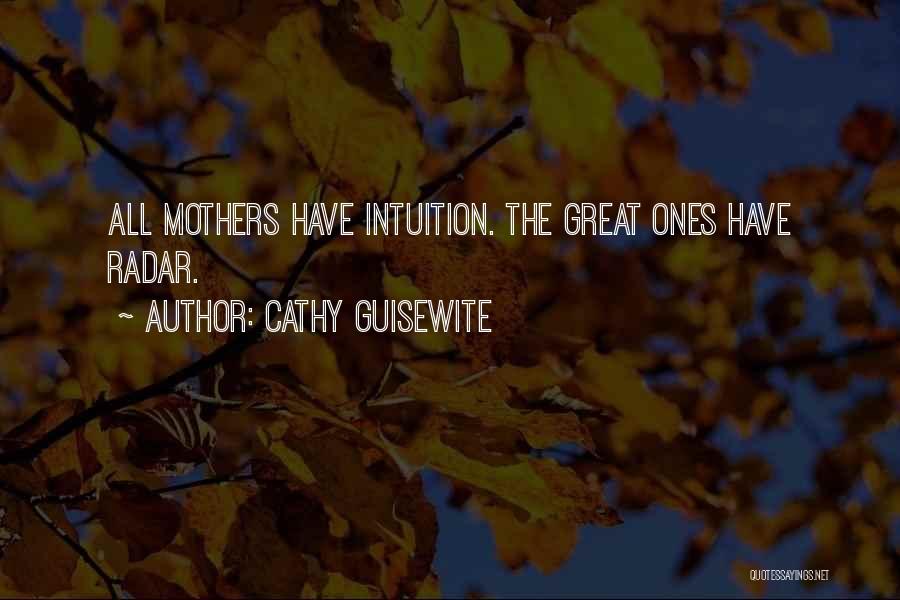 Cathy Guisewite Quotes: All Mothers Have Intuition. The Great Ones Have Radar.