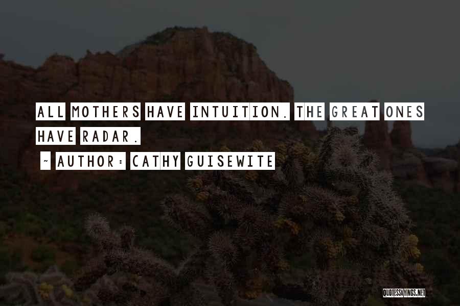 Cathy Guisewite Quotes: All Mothers Have Intuition. The Great Ones Have Radar.