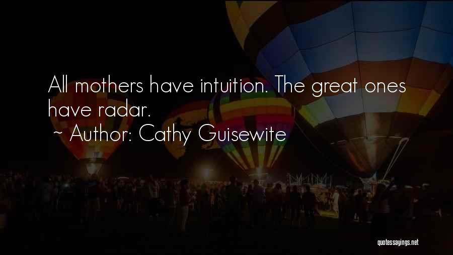 Cathy Guisewite Quotes: All Mothers Have Intuition. The Great Ones Have Radar.