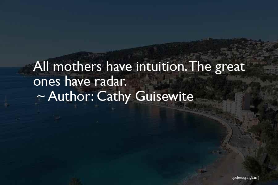 Cathy Guisewite Quotes: All Mothers Have Intuition. The Great Ones Have Radar.