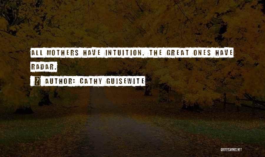 Cathy Guisewite Quotes: All Mothers Have Intuition. The Great Ones Have Radar.