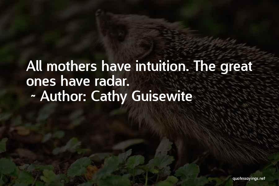 Cathy Guisewite Quotes: All Mothers Have Intuition. The Great Ones Have Radar.