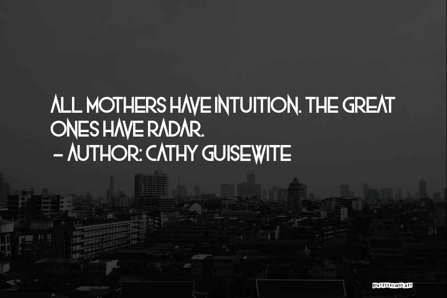 Cathy Guisewite Quotes: All Mothers Have Intuition. The Great Ones Have Radar.