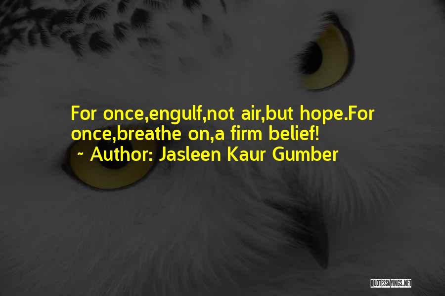 Jasleen Kaur Gumber Quotes: For Once,engulf,not Air,but Hope.for Once,breathe On,a Firm Belief!