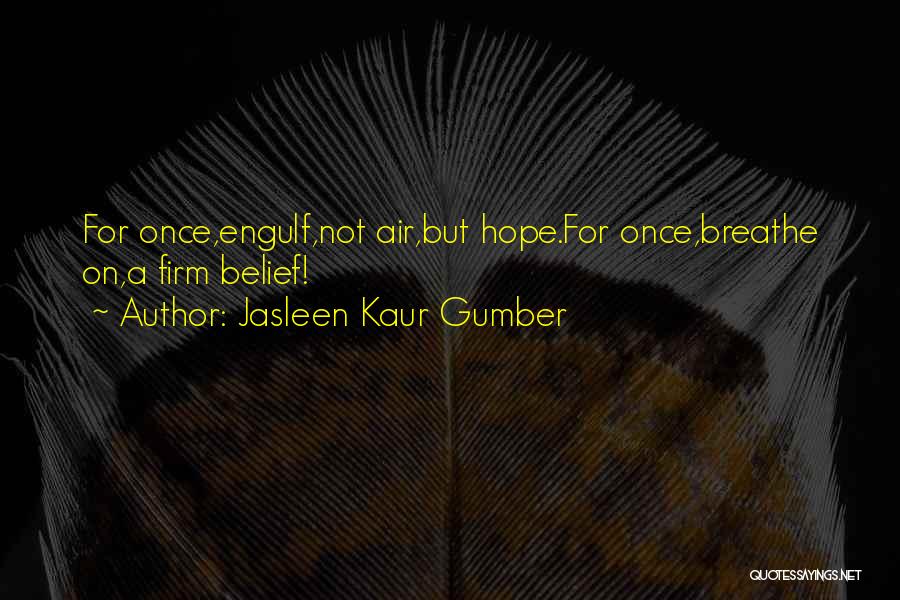 Jasleen Kaur Gumber Quotes: For Once,engulf,not Air,but Hope.for Once,breathe On,a Firm Belief!