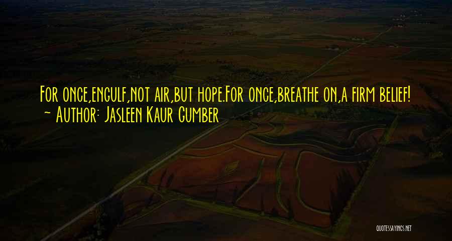 Jasleen Kaur Gumber Quotes: For Once,engulf,not Air,but Hope.for Once,breathe On,a Firm Belief!