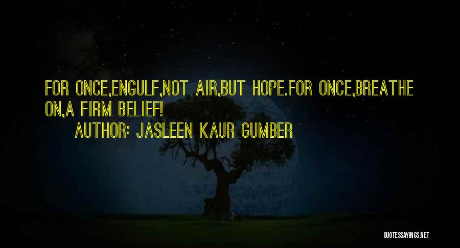 Jasleen Kaur Gumber Quotes: For Once,engulf,not Air,but Hope.for Once,breathe On,a Firm Belief!