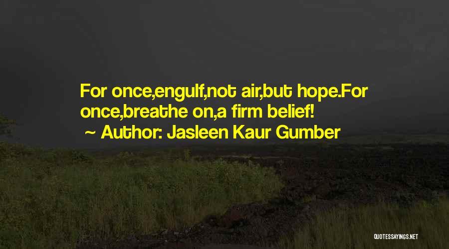 Jasleen Kaur Gumber Quotes: For Once,engulf,not Air,but Hope.for Once,breathe On,a Firm Belief!