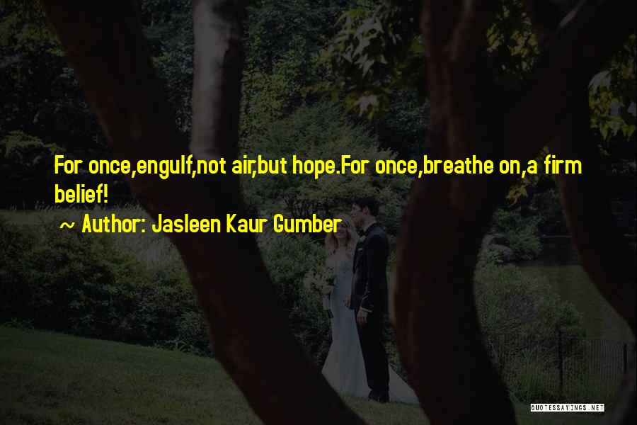 Jasleen Kaur Gumber Quotes: For Once,engulf,not Air,but Hope.for Once,breathe On,a Firm Belief!