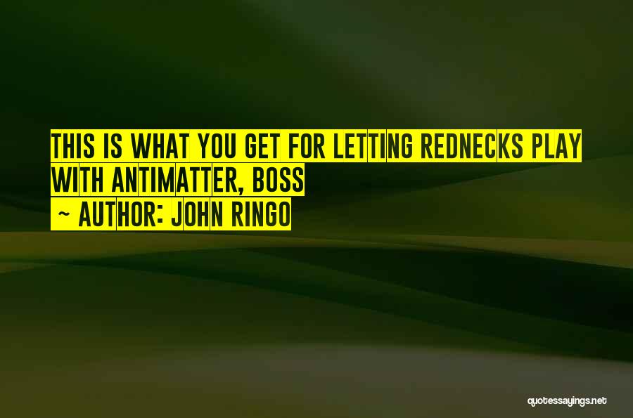 John Ringo Quotes: This Is What You Get For Letting Rednecks Play With Antimatter, Boss