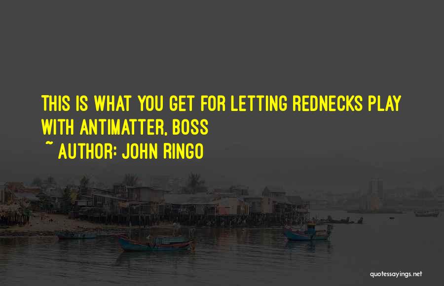 John Ringo Quotes: This Is What You Get For Letting Rednecks Play With Antimatter, Boss