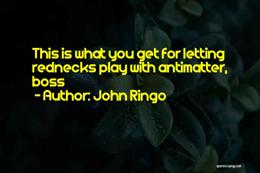 John Ringo Quotes: This Is What You Get For Letting Rednecks Play With Antimatter, Boss