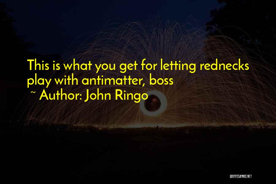 John Ringo Quotes: This Is What You Get For Letting Rednecks Play With Antimatter, Boss