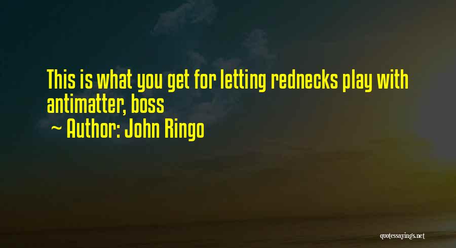 John Ringo Quotes: This Is What You Get For Letting Rednecks Play With Antimatter, Boss