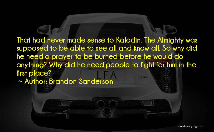 Brandon Sanderson Quotes: That Had Never Made Sense To Kaladin. The Almighty Was Supposed To Be Able To See All And Know All.