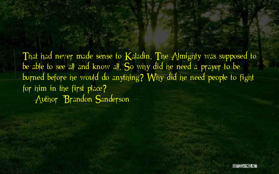 Brandon Sanderson Quotes: That Had Never Made Sense To Kaladin. The Almighty Was Supposed To Be Able To See All And Know All.