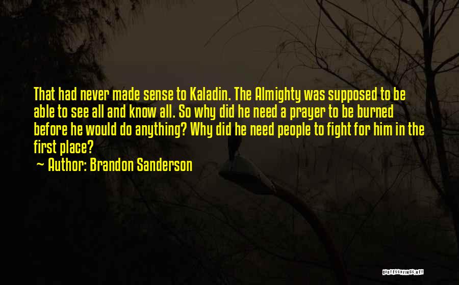 Brandon Sanderson Quotes: That Had Never Made Sense To Kaladin. The Almighty Was Supposed To Be Able To See All And Know All.