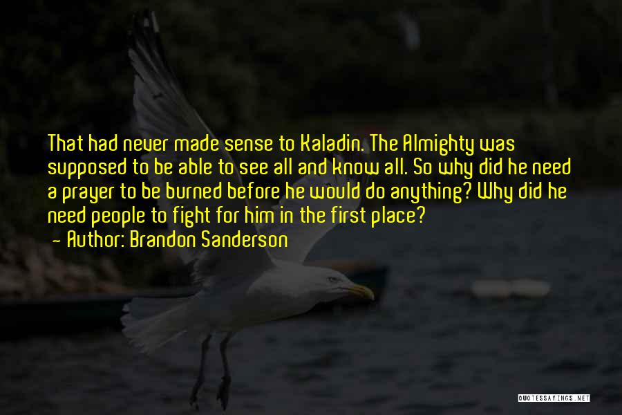 Brandon Sanderson Quotes: That Had Never Made Sense To Kaladin. The Almighty Was Supposed To Be Able To See All And Know All.