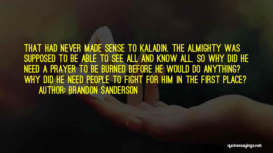 Brandon Sanderson Quotes: That Had Never Made Sense To Kaladin. The Almighty Was Supposed To Be Able To See All And Know All.