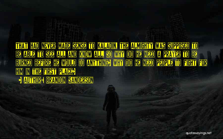 Brandon Sanderson Quotes: That Had Never Made Sense To Kaladin. The Almighty Was Supposed To Be Able To See All And Know All.