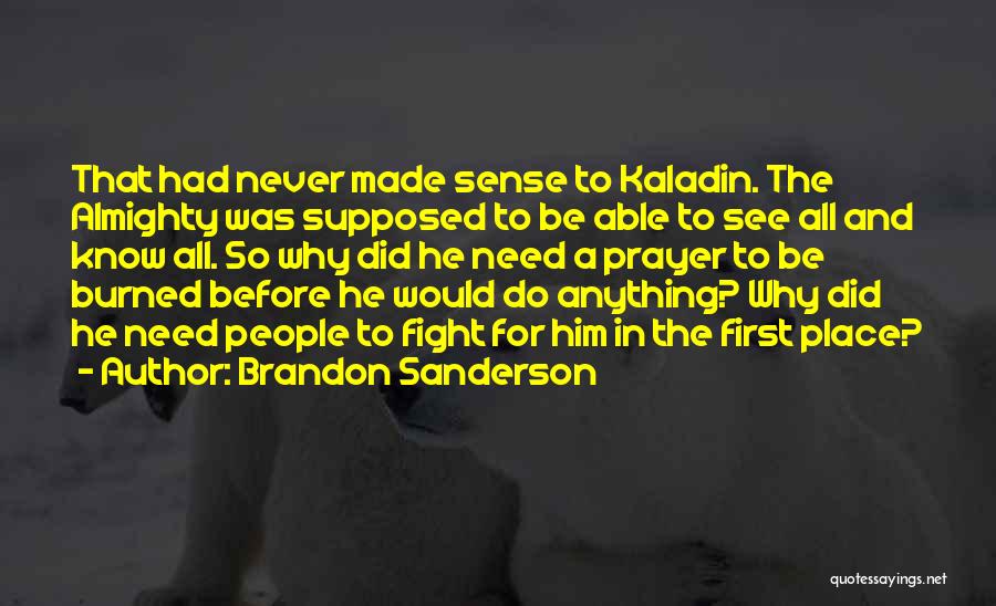 Brandon Sanderson Quotes: That Had Never Made Sense To Kaladin. The Almighty Was Supposed To Be Able To See All And Know All.