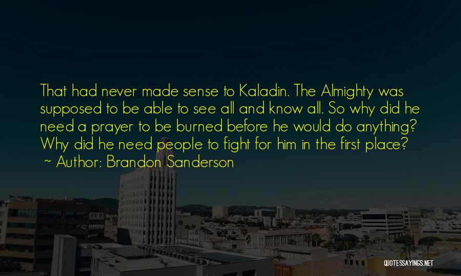 Brandon Sanderson Quotes: That Had Never Made Sense To Kaladin. The Almighty Was Supposed To Be Able To See All And Know All.