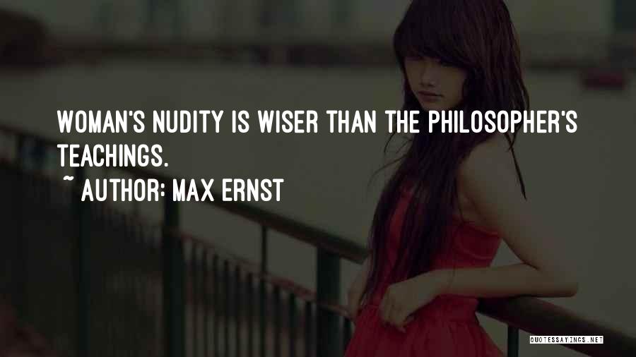 Max Ernst Quotes: Woman's Nudity Is Wiser Than The Philosopher's Teachings.