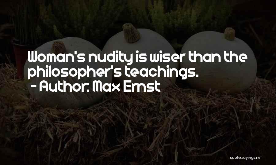 Max Ernst Quotes: Woman's Nudity Is Wiser Than The Philosopher's Teachings.