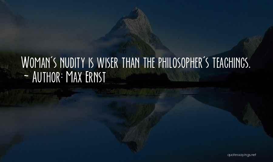 Max Ernst Quotes: Woman's Nudity Is Wiser Than The Philosopher's Teachings.