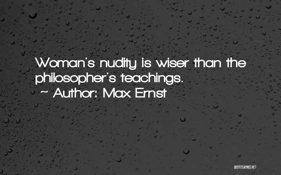 Max Ernst Quotes: Woman's Nudity Is Wiser Than The Philosopher's Teachings.
