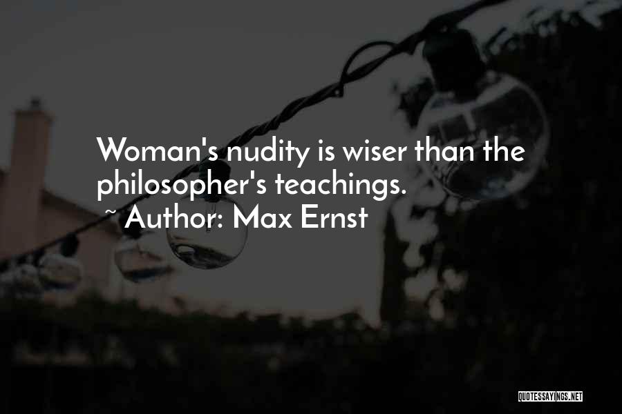 Max Ernst Quotes: Woman's Nudity Is Wiser Than The Philosopher's Teachings.