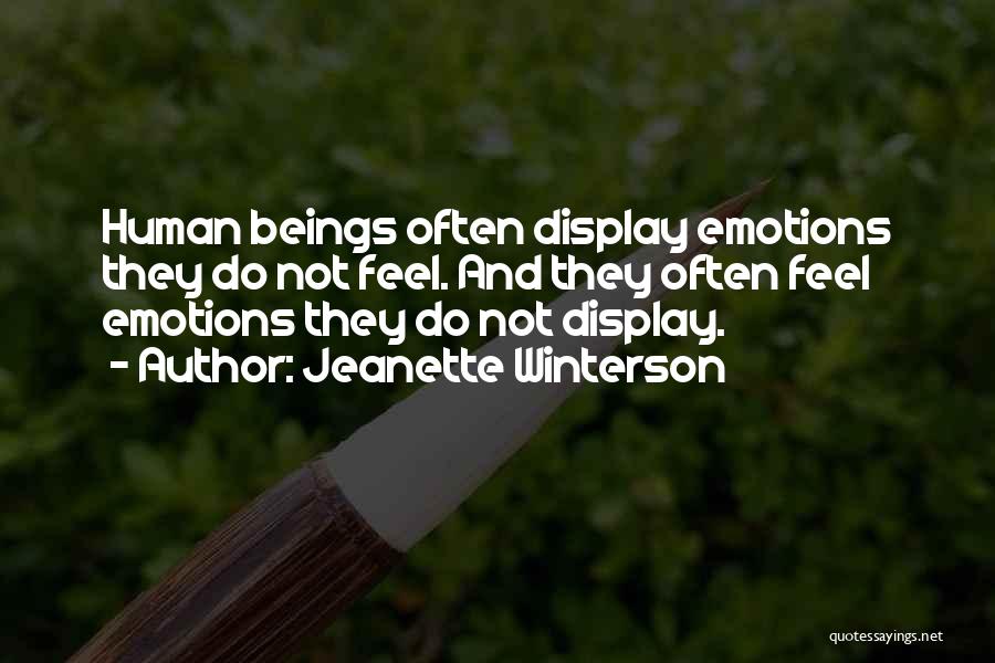 Jeanette Winterson Quotes: Human Beings Often Display Emotions They Do Not Feel. And They Often Feel Emotions They Do Not Display.