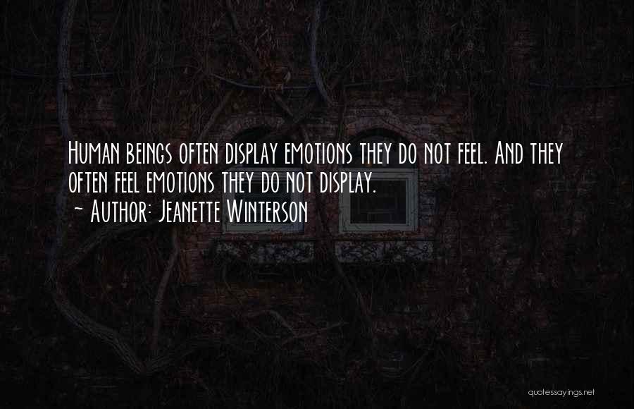 Jeanette Winterson Quotes: Human Beings Often Display Emotions They Do Not Feel. And They Often Feel Emotions They Do Not Display.