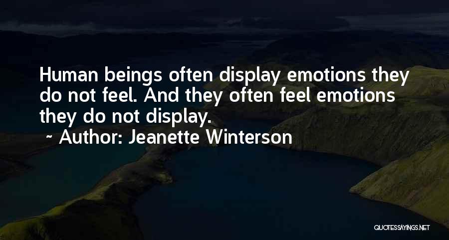 Jeanette Winterson Quotes: Human Beings Often Display Emotions They Do Not Feel. And They Often Feel Emotions They Do Not Display.