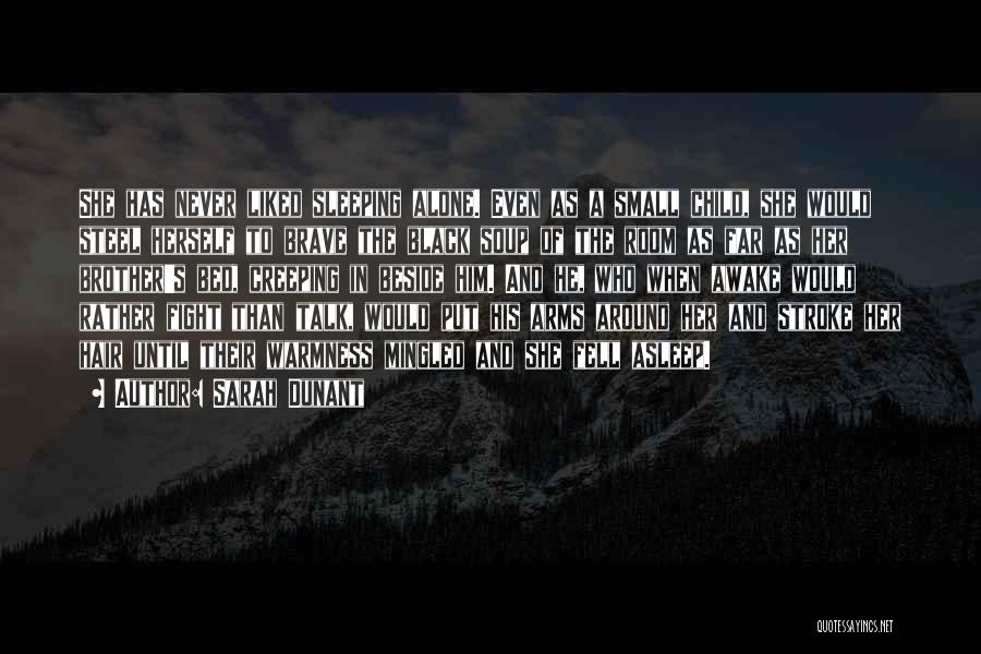 Sarah Dunant Quotes: She Has Never Liked Sleeping Alone. Even As A Small Child, She Would Steel Herself To Brave The Black Soup