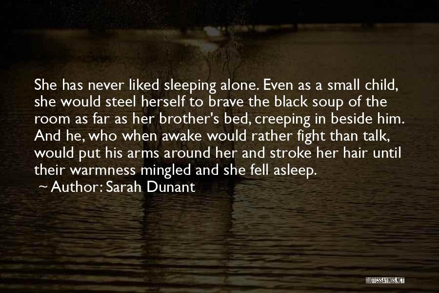 Sarah Dunant Quotes: She Has Never Liked Sleeping Alone. Even As A Small Child, She Would Steel Herself To Brave The Black Soup