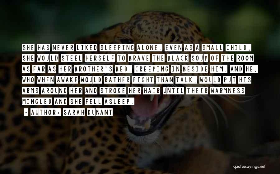 Sarah Dunant Quotes: She Has Never Liked Sleeping Alone. Even As A Small Child, She Would Steel Herself To Brave The Black Soup