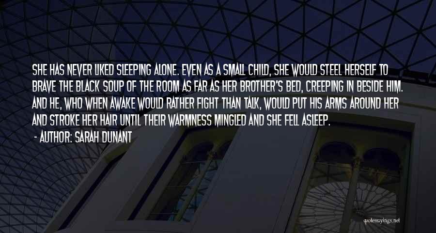 Sarah Dunant Quotes: She Has Never Liked Sleeping Alone. Even As A Small Child, She Would Steel Herself To Brave The Black Soup