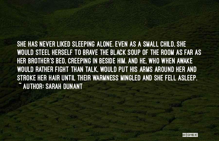 Sarah Dunant Quotes: She Has Never Liked Sleeping Alone. Even As A Small Child, She Would Steel Herself To Brave The Black Soup