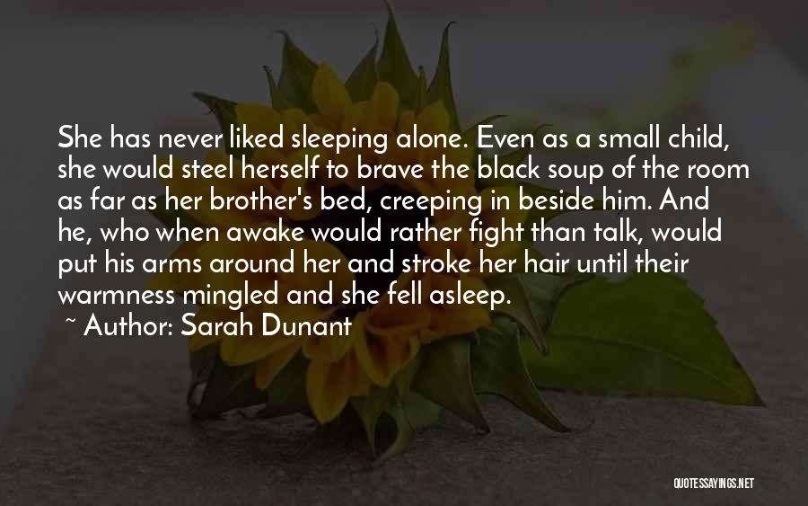 Sarah Dunant Quotes: She Has Never Liked Sleeping Alone. Even As A Small Child, She Would Steel Herself To Brave The Black Soup