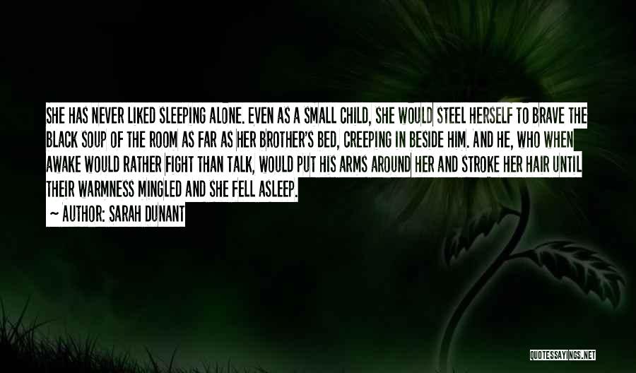 Sarah Dunant Quotes: She Has Never Liked Sleeping Alone. Even As A Small Child, She Would Steel Herself To Brave The Black Soup