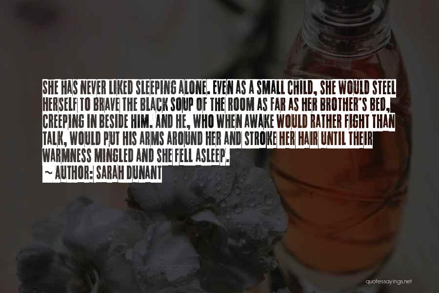 Sarah Dunant Quotes: She Has Never Liked Sleeping Alone. Even As A Small Child, She Would Steel Herself To Brave The Black Soup