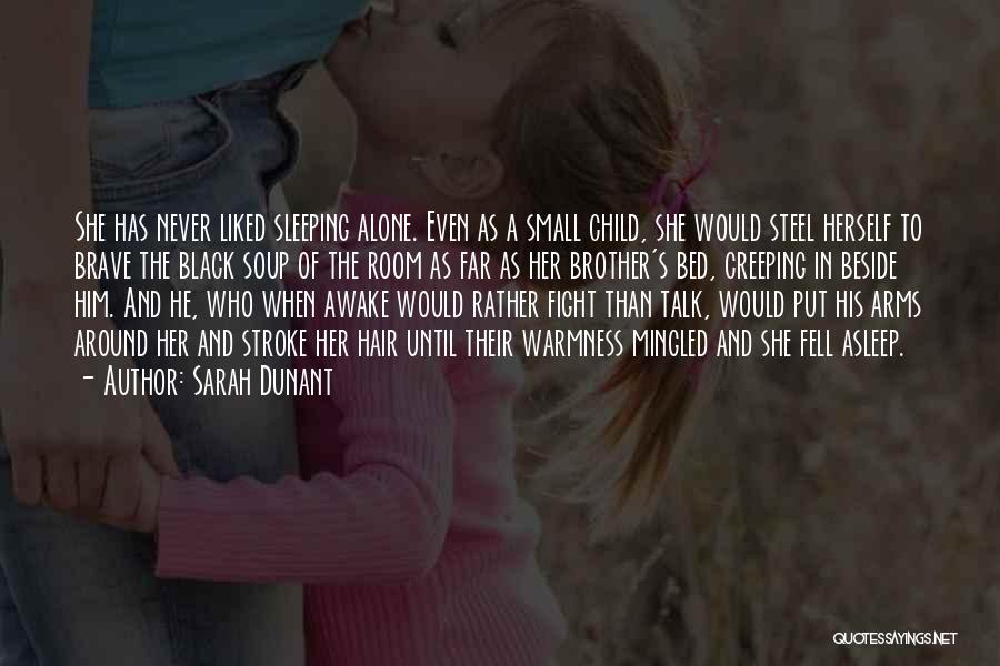 Sarah Dunant Quotes: She Has Never Liked Sleeping Alone. Even As A Small Child, She Would Steel Herself To Brave The Black Soup