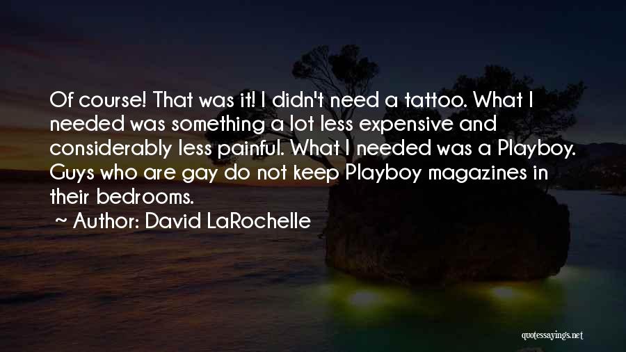 David LaRochelle Quotes: Of Course! That Was It! I Didn't Need A Tattoo. What I Needed Was Something A Lot Less Expensive And