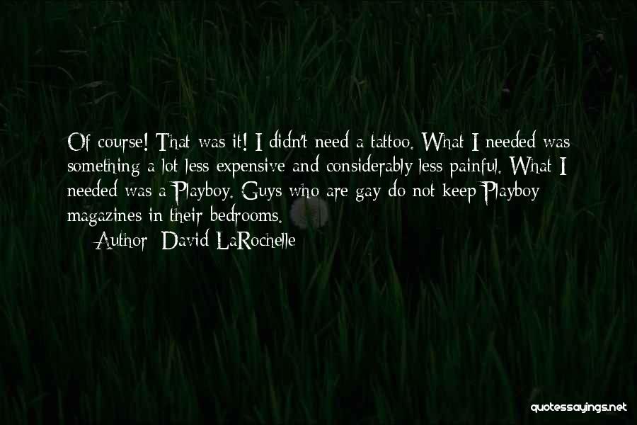 David LaRochelle Quotes: Of Course! That Was It! I Didn't Need A Tattoo. What I Needed Was Something A Lot Less Expensive And